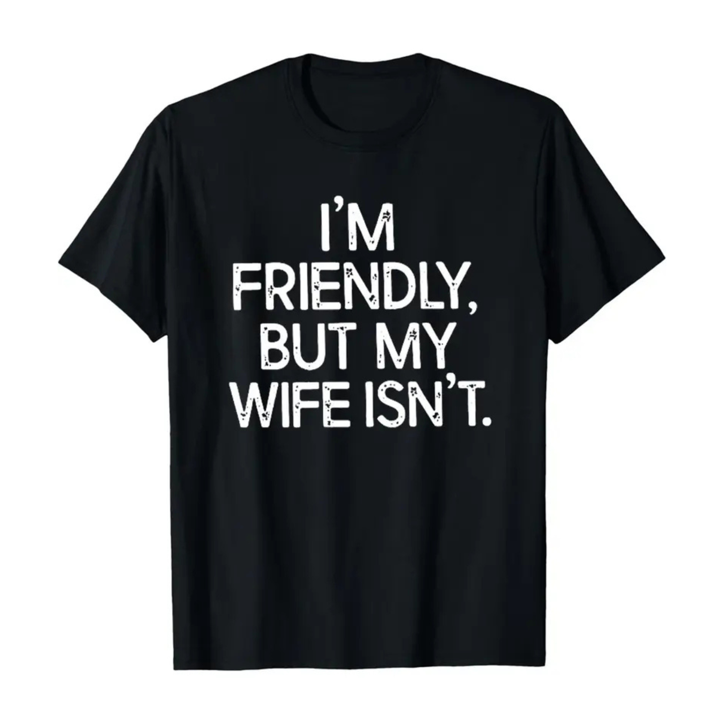 I'm Friendly But My Wife Isn't T-Shirt