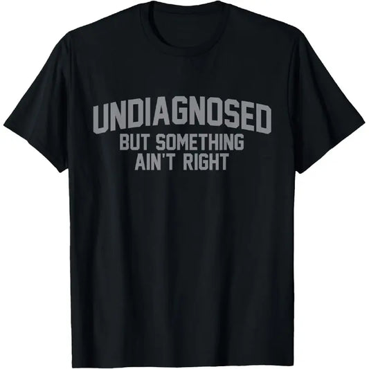 Undiagnosed But Something Ain't Right T-Shirt