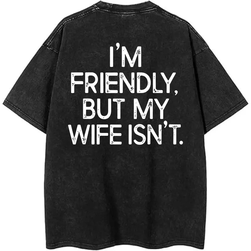 I'm Friendly But My Wife Isn't T-Shirt (BACK PRINT)