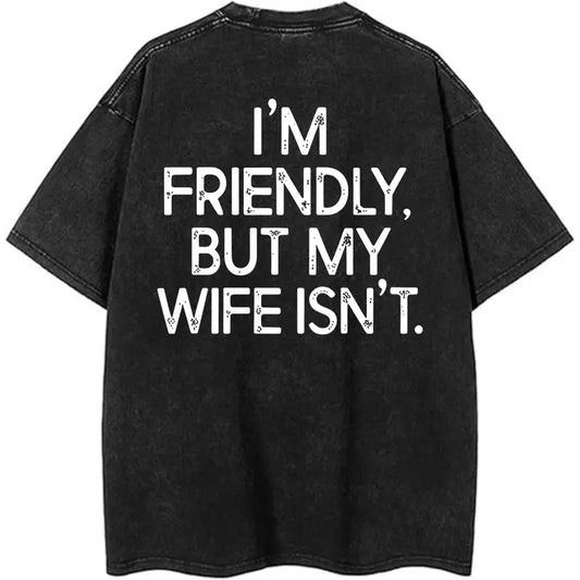 I'm Friendly But My Wife Isn't T-Shirt (BACK PRINT)