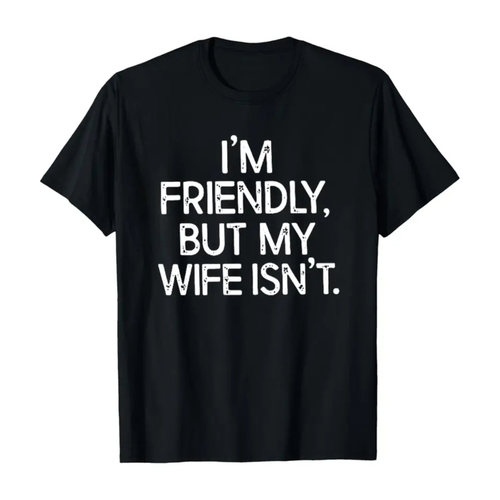 I'm Friendly But My Wife Isn't T-Shirt