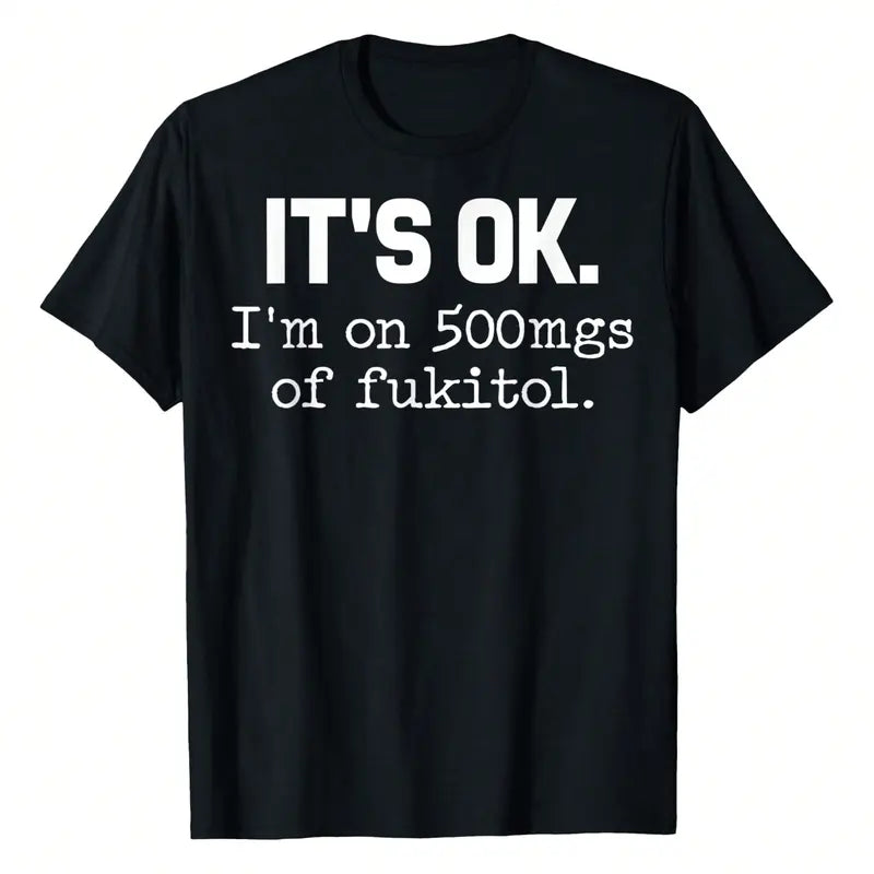 It's Ok I'm On 500Mgs Of Fukitol T-Shirt