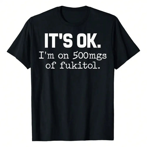It's Ok I'm On 500Mgs Of Fukitol T-Shirt